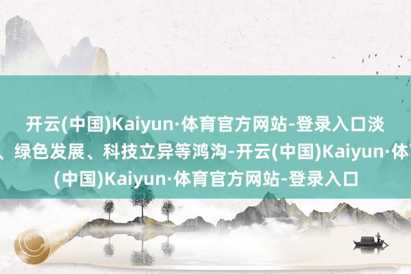 开云(中国)Kaiyun·体育官方网站-登录入口淡马锡正对准人命科学、绿色发展、科技立异等鸿沟-开云(中国)Kaiyun·体育官方网站-登录入口