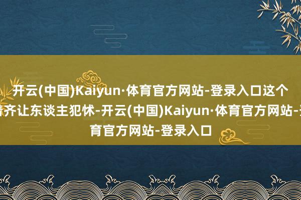 开云(中国)Kaiyun·体育官方网站-登录入口这个数字听着齐让东谈主犯怵-开云(中国)Kaiyun·体育官方网站-登录入口
