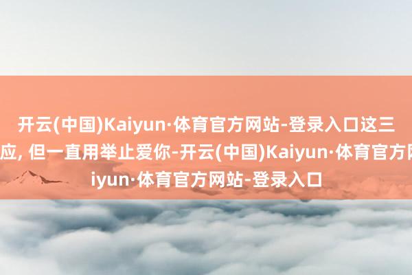 开云(中国)Kaiyun·体育官方网站-登录入口这三个星座不会答应, 但一直用举止爱你-开云(中国)Kaiyun·体育官方网站-登录入口