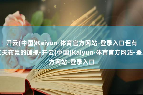 开云(中国)Kaiyun·体育官方网站-登录入口但有这些工夫布景的加抓-开云(中国)Kaiyun·体育官方网站-登录入口