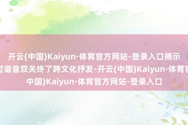 开云(中国)Kaiyun·体育官方网站-登录入口揭示BEASTER如何通过谐音双关终了跨文化抒发-开云(中国)Kaiyun·体育官方网站-登录入口