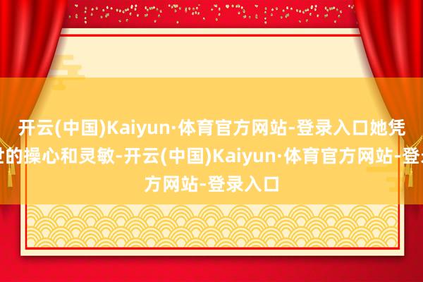 开云(中国)Kaiyun·体育官方网站-登录入口她凭着前世的操心和灵敏-开云(中国)Kaiyun·体育官方网站-登录入口