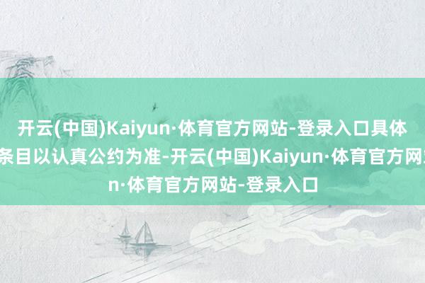 开云(中国)Kaiyun·体育官方网站-登录入口具体交往决策及条目以认真公约为准-开云(中国)Kaiyun·体育官方网站-登录入口