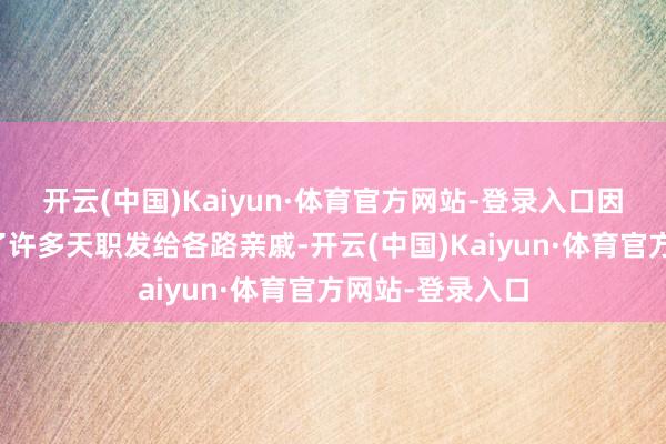 开云(中国)Kaiyun·体育官方网站-登录入口因为最近又印刷了许多天职发给各路亲戚-开云(中国)Kaiyun·体育官方网站-登录入口