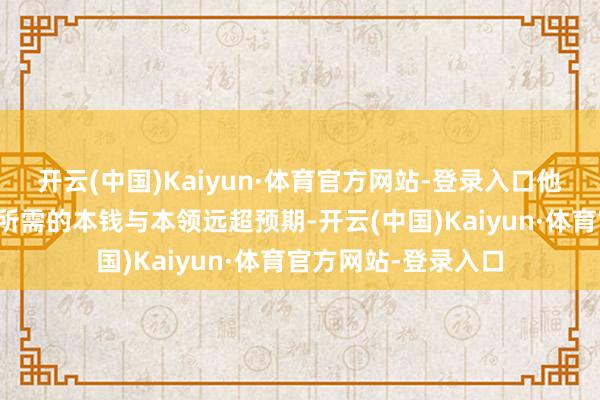 开云(中国)Kaiyun·体育官方网站-登录入口他讲明称终了该扮装所需的本钱与本领远超预期-开云(中国)Kaiyun·体育官方网站-登录入口