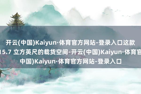 开云(中国)Kaiyun·体育官方网站-登录入口这款掀背式轿车提供 15.7 立方英尺的载货空间-开云(中国)Kaiyun·体育官方网站-登录入口