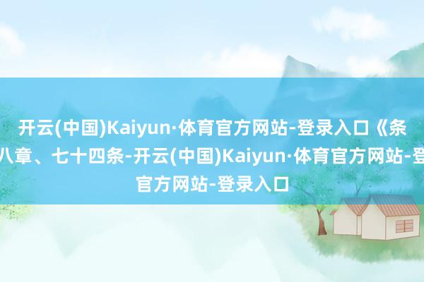 开云(中国)Kaiyun·体育官方网站-登录入口《条例》共八章、七十四条-开云(中国)Kaiyun·体育官方网站-登录入口
