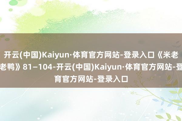 开云(中国)Kaiyun·体育官方网站-登录入口《米老鼠与唐老鸭》81—104-开云(中国)Kaiyun·体育官方网站-登录入口