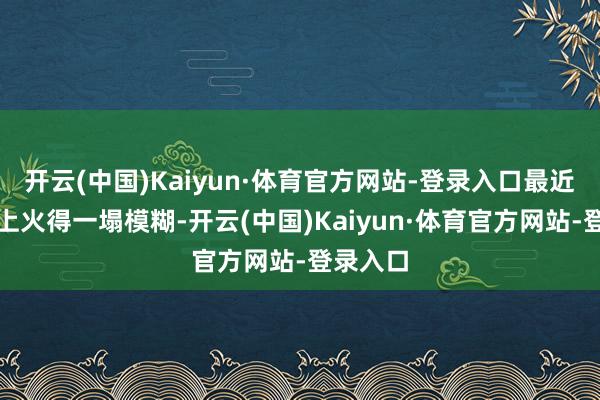 开云(中国)Kaiyun·体育官方网站-登录入口最近在集聚上火得一塌模糊-开云(中国)Kaiyun·体育官方网站-登录入口