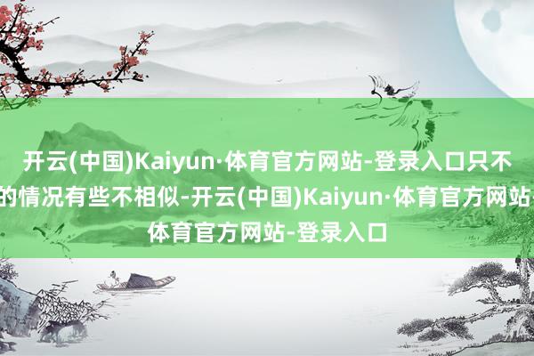开云(中国)Kaiyun·体育官方网站-登录入口只不外跟岳欢的情况有些不相似-开云(中国)Kaiyun·体育官方网站-登录入口