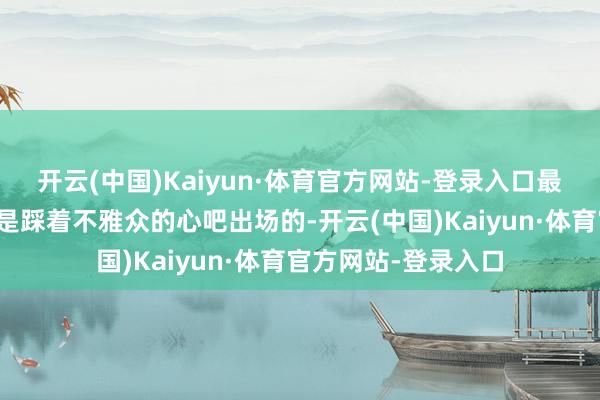 开云(中国)Kaiyun·体育官方网站-登录入口最新一长入李纯险些是踩着不雅众的心吧出场的-开云(中国)Kaiyun·体育官方网站-登录入口