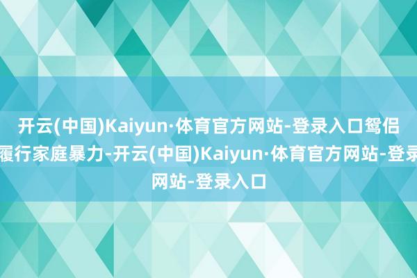开云(中国)Kaiyun·体育官方网站-登录入口鸳侣一方履行家庭暴力-开云(中国)Kaiyun·体育官方网站-登录入口