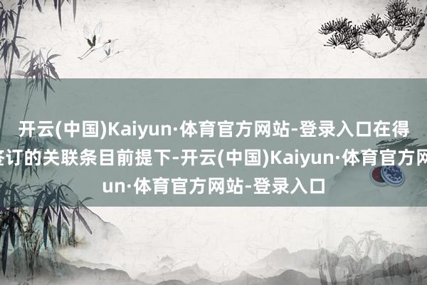 开云(中国)Kaiyun·体育官方网站-登录入口在得志融资契约签订的关联条目前提下-开云(中国)Kaiyun·体育官方网站-登录入口