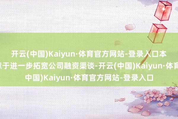 开云(中国)Kaiyun·体育官方网站-登录入口本次刊行境外债券有意于进一步拓宽公司融资渠谈-开云(中国)Kaiyun·体育官方网站-登录入口