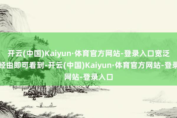 开云(中国)Kaiyun·体育官方网站-登录入口宽泛激动经由即可看到-开云(中国)Kaiyun·体育官方网站-登录入口