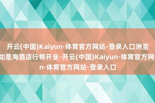 开云(中国)Kaiyun·体育官方网站-登录入口洲至奢选北戴河如是海酒店行将开业-开云(中国)Kaiyun·体育官方网站-登录入口