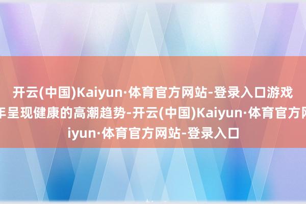 开云(中国)Kaiyun·体育官方网站-登录入口游戏业务在2024年呈现健康的高潮趋势-开云(中国)Kaiyun·体育官方网站-登录入口