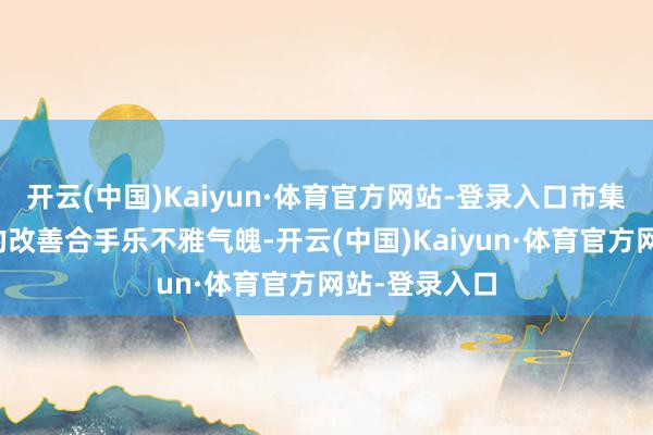 开云(中国)Kaiyun·体育官方网站-登录入口市集对德国经济的改善合手乐不雅气魄-开云(中国)Kaiyun·体育官方网站-登录入口