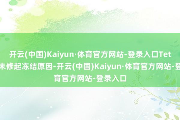 开云(中国)Kaiyun·体育官方网站-登录入口Tether 尚未修起冻结原因-开云(中国)Kaiyun·体育官方网站-登录入口