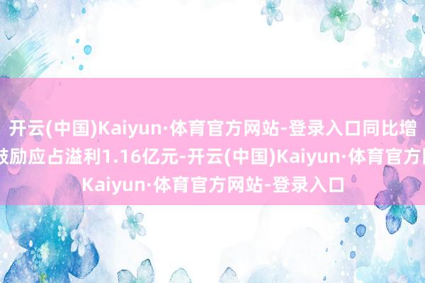 开云(中国)Kaiyun·体育官方网站-登录入口同比增多15.65%；鼓励应占溢利1.16亿元-开云(中国)Kaiyun·体育官方网站-登录入口