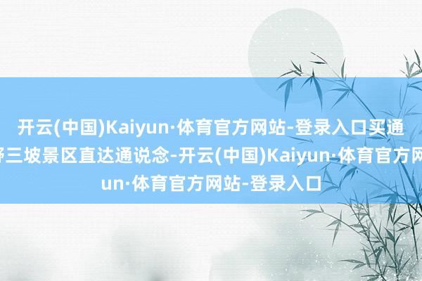 开云(中国)Kaiyun·体育官方网站-登录入口买通北京至河北野三坡景区直达通说念-开云(中国)Kaiyun·体育官方网站-登录入口