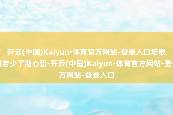 开云(中国)Kaiyun·体育官方网站-登录入口培根、松饼若少了溏心蛋-开云(中国)Kaiyun·体育官方网站-登录入口
