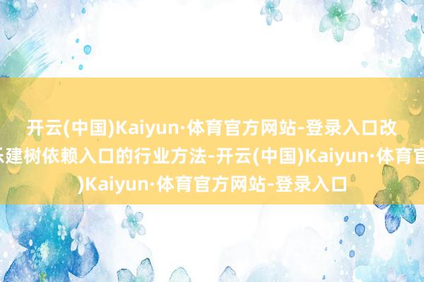 开云(中国)Kaiyun·体育官方网站-登录入口改写了国内高端游乐建树依赖入口的行业方法-开云(中国)Kaiyun·体育官方网站-登录入口