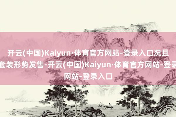 开云(中国)Kaiyun·体育官方网站-登录入口况且所以套装形势发售-开云(中国)Kaiyun·体育官方网站-登录入口