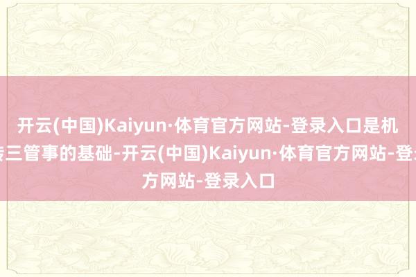 开云(中国)Kaiyun·体育官方网站-登录入口是机动玩转三管事的基础-开云(中国)Kaiyun·体育官方网站-登录入口