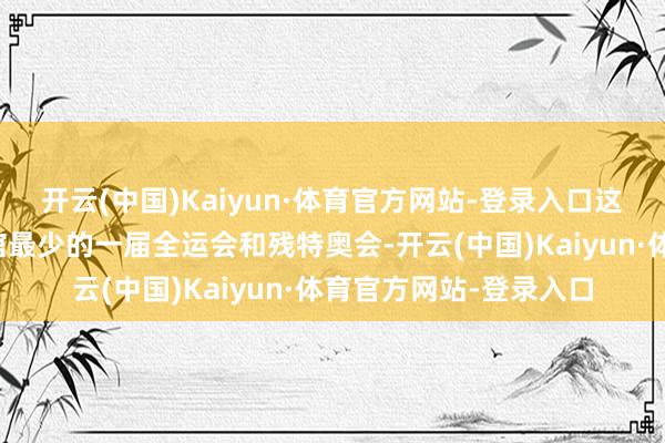 开云(中国)Kaiyun·体育官方网站-登录入口这是近几届以来新建场馆最少的一届全运会和残特奥会-开云(中国)Kaiyun·体育官方网站-登录入口