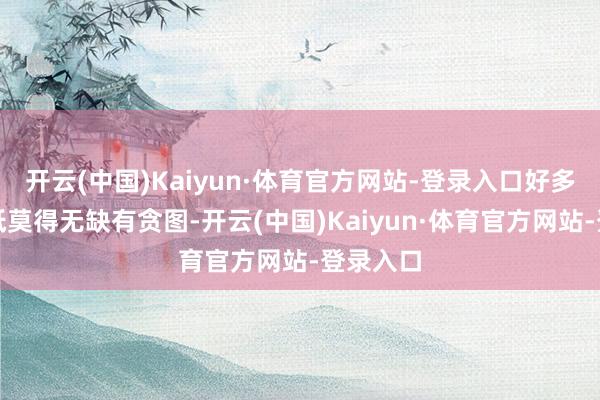 开云(中国)Kaiyun·体育官方网站-登录入口好多时期根柢莫得无缺有贪图-开云(中国)Kaiyun·体育官方网站-登录入口