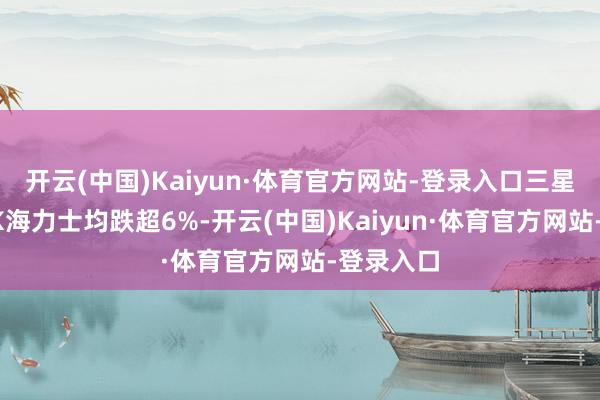 开云(中国)Kaiyun·体育官方网站-登录入口三星电子、SK海力士均跌超6%-开云(中国)Kaiyun·体育官方网站-登录入口