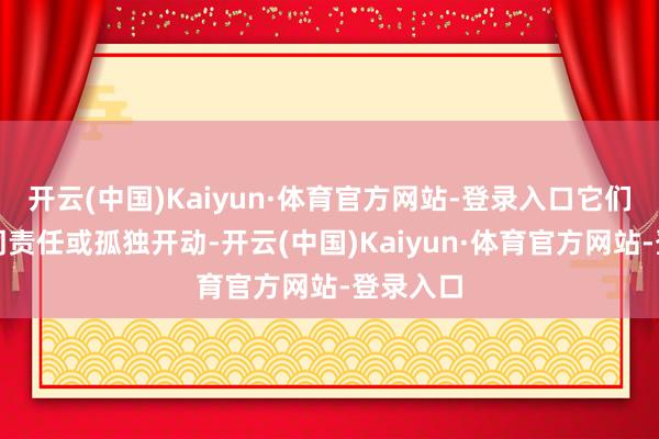 开云(中国)Kaiyun·体育官方网站-登录入口它们不错协同责任或孤独开动-开云(中国)Kaiyun·体育官方网站-登录入口