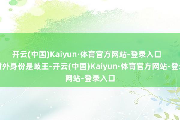 开云(中国)Kaiyun·体育官方网站-登录入口   李茂对外身份是岐王-开云(中国)Kaiyun·体育官方网站-登录入口