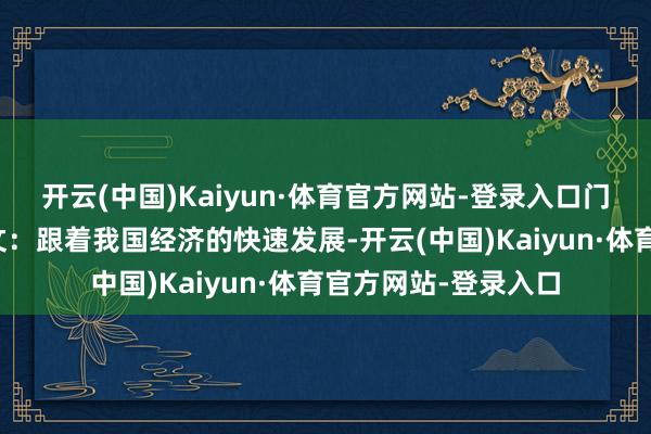 开云(中国)Kaiyun·体育官方网站-登录入口门窗承运就业升级正文：跟着我国经济的快速发展-开云(中国)Kaiyun·体育官方网站-登录入口