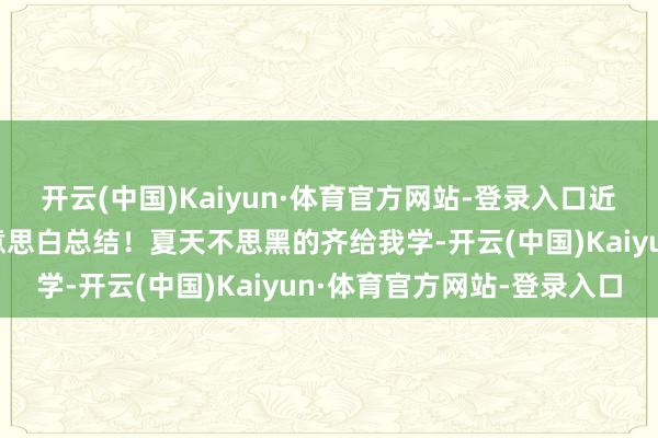 开云(中国)Kaiyun·体育官方网站-登录入口近五年齐没变过的防晒好意思白总结！夏天不思黑的齐给我学-开云(中国)Kaiyun·体育官方网站-登录入口